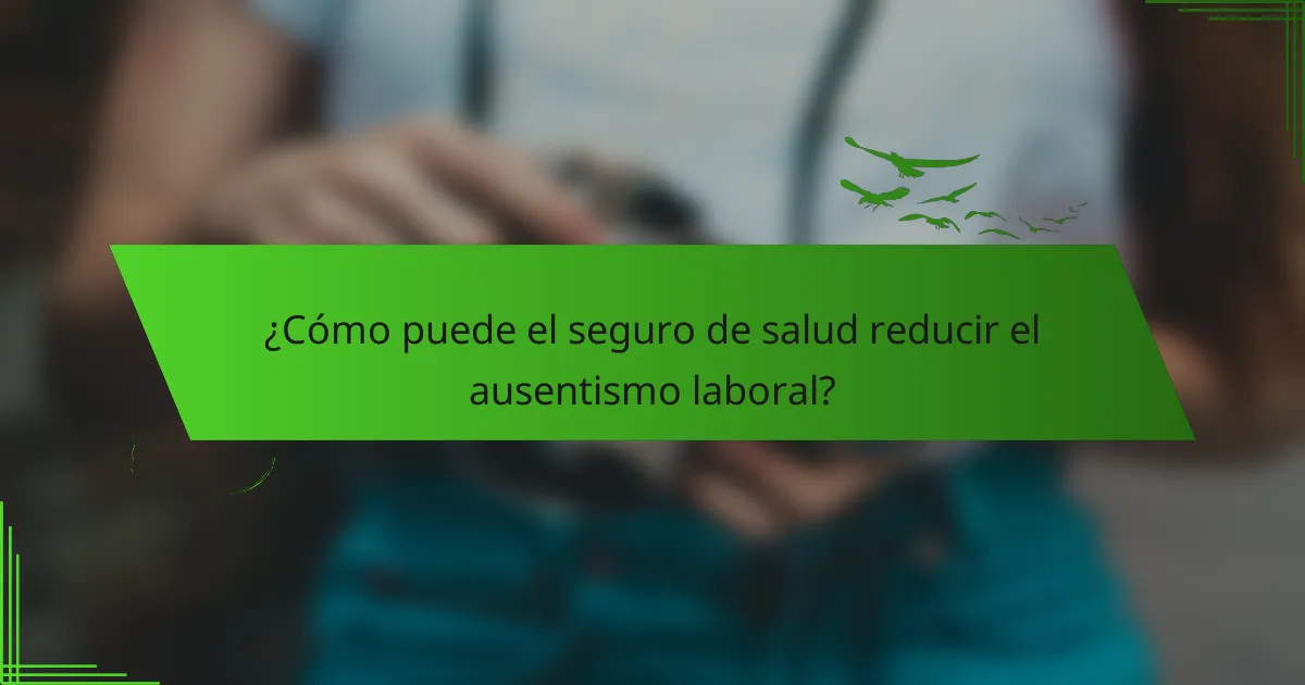 ¿Cómo puede el seguro de salud reducir el ausentismo laboral?